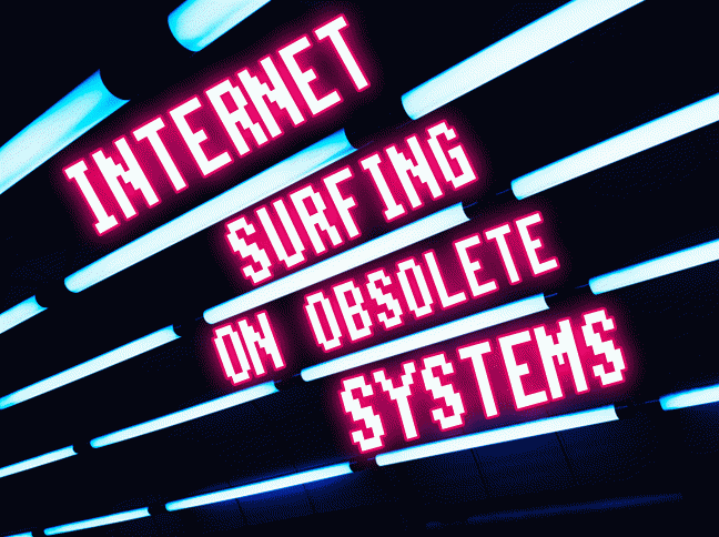INTERNET SURFING ON OBSOLETE SYSTEMS [2023]