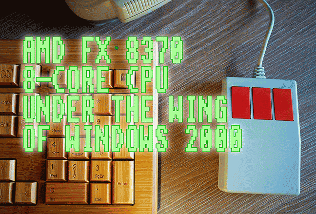 AMD FX 8370 8-CORE CPU UNDER THE WING OF WINDOWS 2000