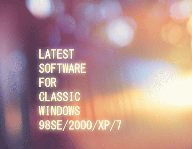 LATEST SOFTWARE FOR CLASSIC WINDOWS 98SE/2000/XP/7
