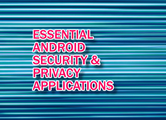 ESSENTIAL ANDROID SECURITY & PRIVACY APPLICATIONS