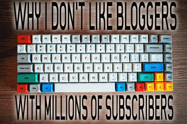 WHY I DON'T LIKE BLOGGERS WITH MILLIONS OF SUBSCRIBERS