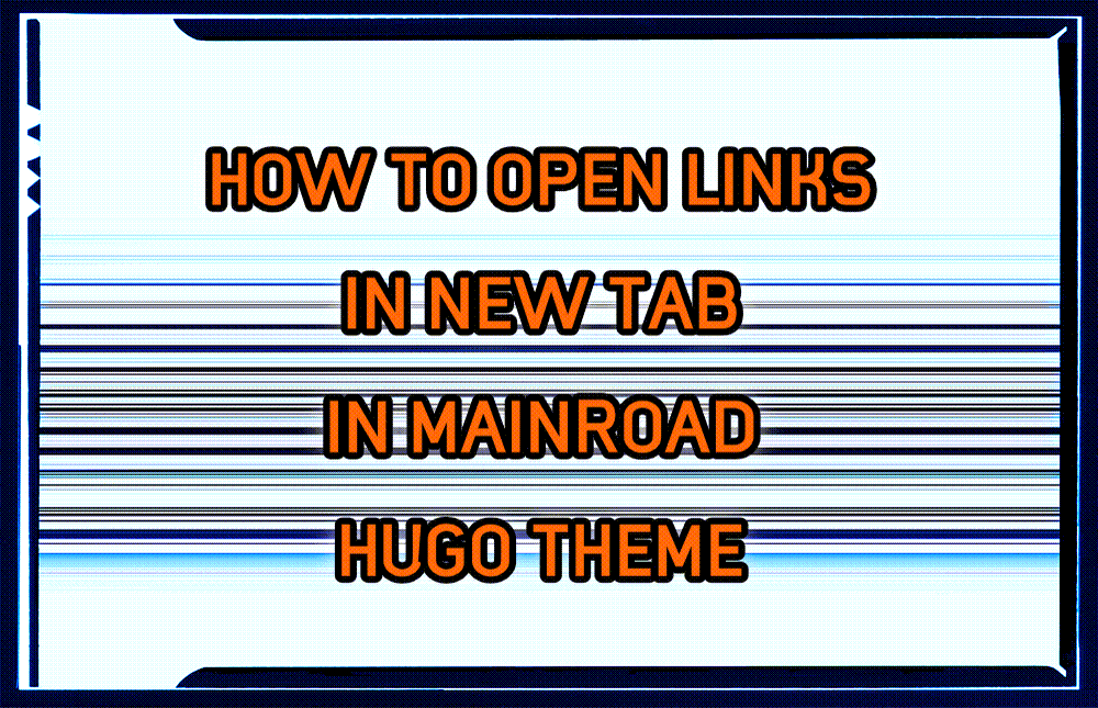 HOW TO OPEN LINKS IN A NEW TAB IN MAINROAD HUGO THEME