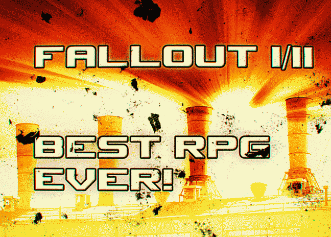 WHY FALLOUT I/II ARE THE BEST COMPUTER GAMES EVER MADE BY HUMANITY