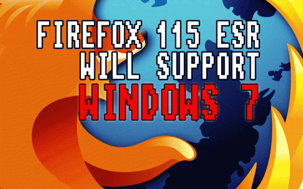 MOZILLA DECIDES TO SUPPORT FIREFOX FOR WINDOWS 7 AT LEAST UNTIL MARCH 2025 [IF NOT LONGER]