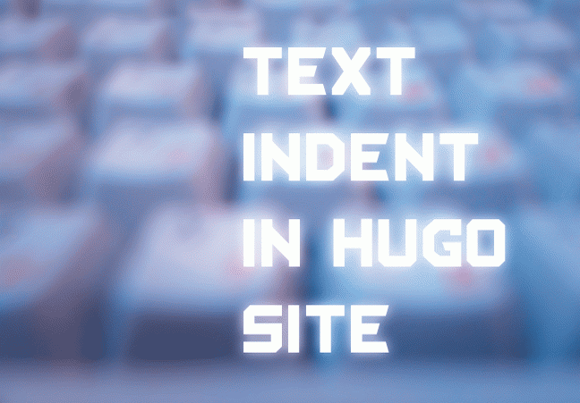 HOW TO MAKE TEXT INDENT IN HUGO FRAMEWORK VIA CSS