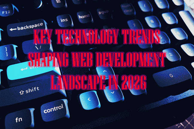 KEY TECHNOLOGY TRENDS SHAPING WEB DEVELOPMENT LANDSCAPE IN 2025/2026