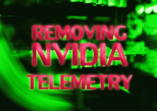 COMPREHENSIVE GUIDE ON HOW TO REMOVE TELEMETRY FROM NVIDIA DRIVERS