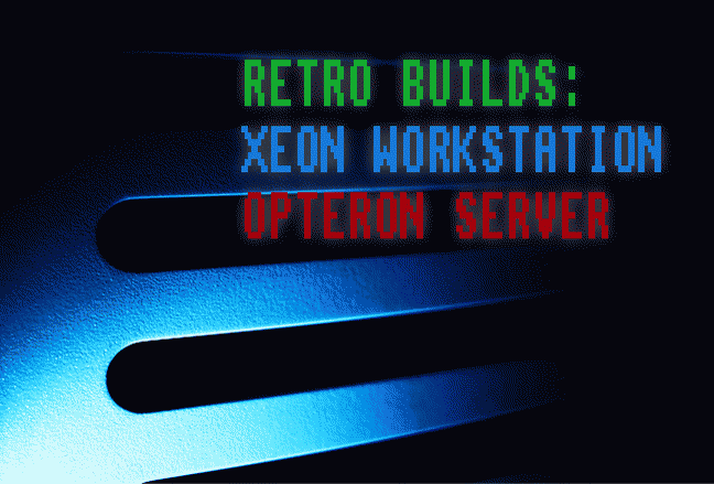44 THREADS XEON WORKSTATION AND 32 THREADS OPTERON SERVER RETRO BUILDS