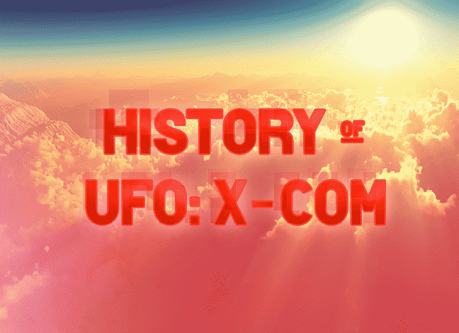 COMPREHENSIVE HISTORY OF UFO X-COM GAME SERIES BY RETROAHOY
